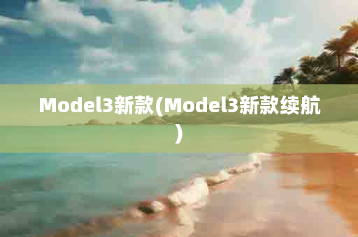 Model3新款(Model3新款续航)