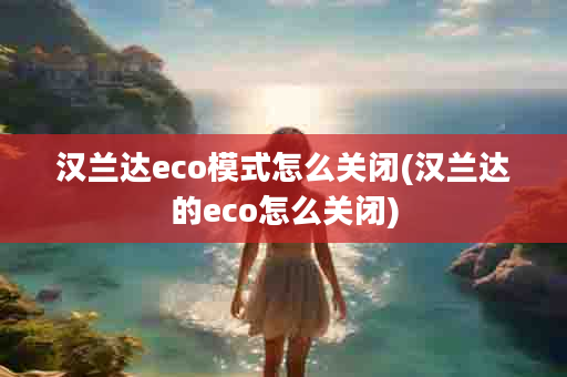 汉兰达eco模式怎么关闭(汉兰达的eco怎么关闭)