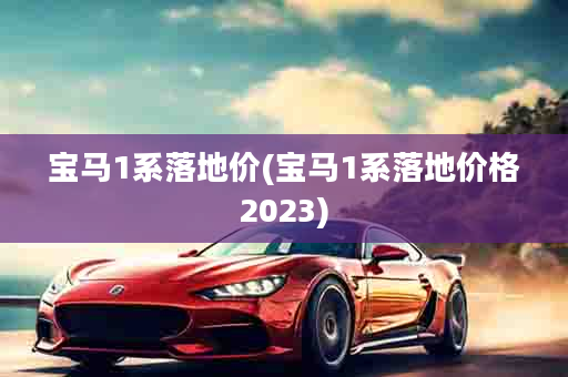 宝马1系落地价(宝马1系落地价格2023)